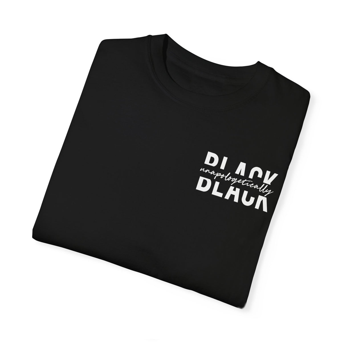 "Unapologetically Black" Garment-Dyed T-shirt (Black)